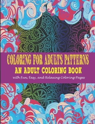 Coloring For Adults Patterns: : An Adult Coloring Book With Fun, Easy, And Relaxing Coloring Pages by Art, Vicky