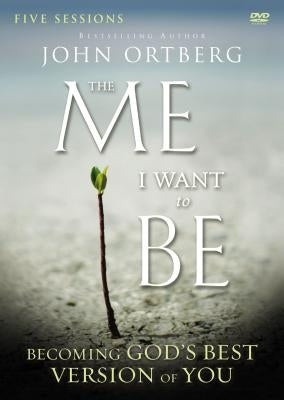 The Me I Want to Be Video Study: Becoming God's Best Version of You by Ortberg, John