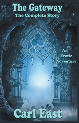The Gateway - The Complete Story by East, Carl