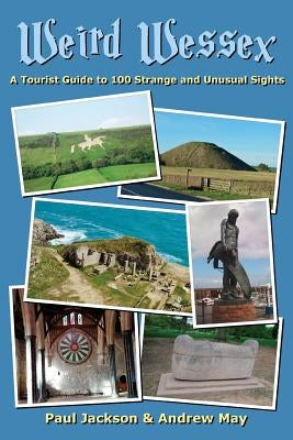 Weird Wessex: A Tourist Guide to 100 Strange and Unusual Sights by May, Andrew