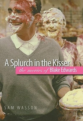 A Splurch in the Kisser: The Movies of Blake Edwards by Wasson, Sam
