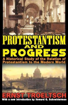 Protestantism and Progress: A Historical Study of the Relation of Protestantism to the Modern World by Troeltsch, Ernst