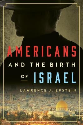 Americans and the Birth of Israel by Epstein, Lawrence J.
