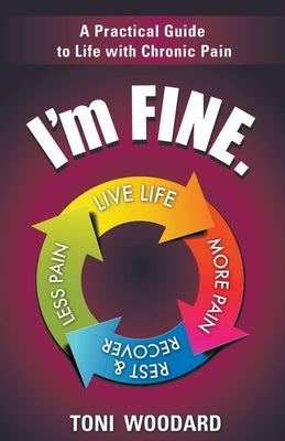 I'm Fine. -- A Practical Guide to Life with Chronic Pain by Woodard, Toni