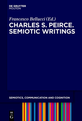 Charles S. Peirce. Selected Writings on Semiotics, 1894-1912 by Bellucci, Francesco