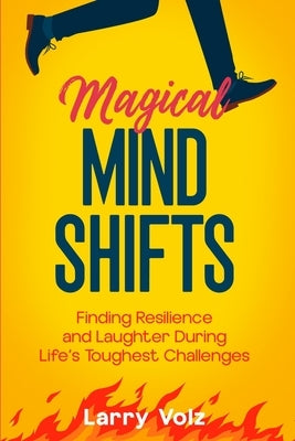 Magical Mind Shifts: Finding Resilience and Laughter During Life's Toughest Challenges by Volz