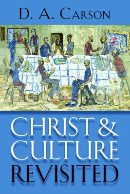 Christ and Culture Revisited by Carson, D. A.