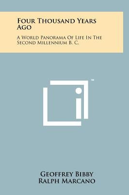 Four Thousand Years Ago: A World Panorama Of Life In The Second Millennium B. C. by Bibby, Geoffrey