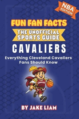 Cleveland Cavaliers Basketball Book for Kids: Everything Cleveland Cavaliers Fans Should Know by Liam, Jake