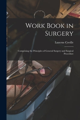 Work Book in Surgery: Comprising the Principles of General Surgery and Surgical Procedure by Coville, Luzerne 1865-