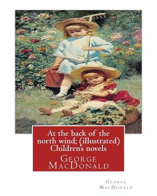 At the back of the north wind; by George MacDonald ( ILUSTRATED ) Children's novels by MacDonald, George