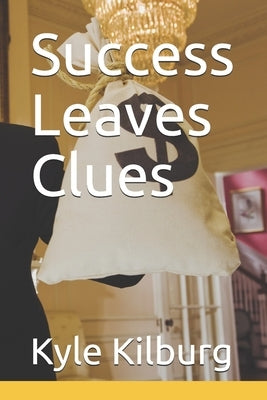 Success Leaves Clues by Kilburg, Kyle J.