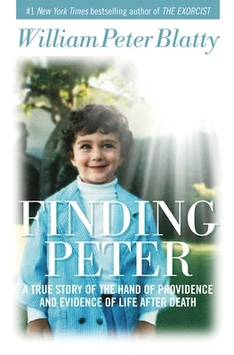 Finding Peter: A True Story of the Hand of Providence and Evidence of Life After Death by Blatty, William Peter