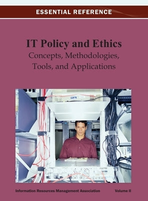 IT Policy and Ethics: Concepts, Methodologies, Tools, and Applications Vol 2 by Irma