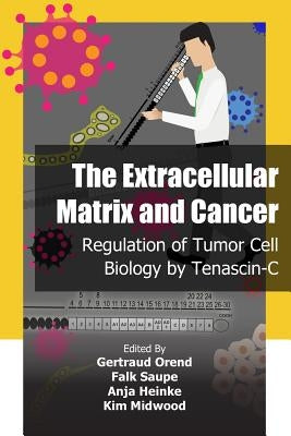 The Extracellular Matrix and Cancer: Regulation of Tumor Cell Biology by Tenascin-C by Saupe, Falk