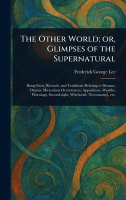 The Other World; or, Glimpses of the Supernatural by Lee, Frederick George