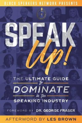 Speak Up!: The Ultimate Guide to Dominate in the Speaking Industry by Fraser, George