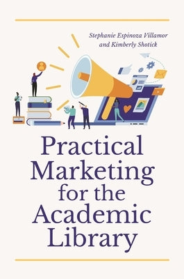 Practical Marketing for the Academic Library by Villamor, Stephanie Espinoza