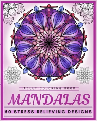 Adult Coloring Book Mandalas 50 Stress Relieving Designs: Mandala Adult Coloring Book 50 Original Hand Drawn Designs Coloring Books For Meditation by May, Alessandra