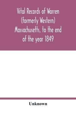 Vital records of Warren (formerly Western), Massachusetts, to the end of the year 1849 by Unknown