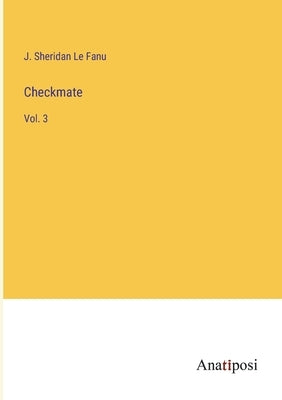 Checkmate: Vol. 3 by Le Fanu, J. Sheridan