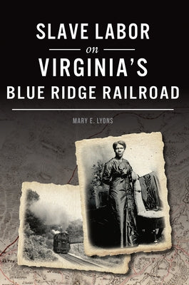 Slave Labor on Virginia's Blue Ridge Railroad by Lyons, Mary E.