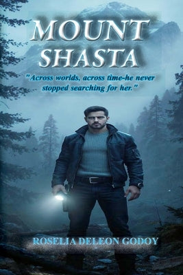 Mount Shasta: Across worlds, across time-he never stopped searching for her. by DeLeon Godoy, Roselia