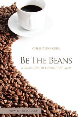 Be the Beans: A Parable on the Power of Optimism by Alexander, Chris