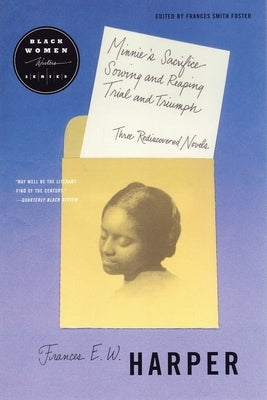 Minnie's Sacrifice, Sowing and Reaping, Trial and Triumph: Three Rediscovered Novels by Harper, Frances E. W.