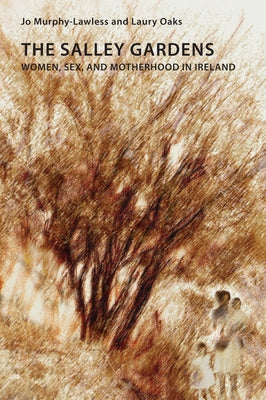 The Salley Gardens: Women, Sex, and Motherhood in Ireland by Maher, Eamon
