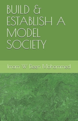 Build & Establish a Model Society by Mohammed, W. Deen