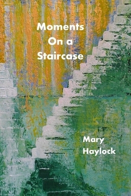 Moments on a Staircase by Haylock, Mary