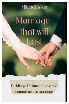 Marriage That Will Last: Building A Lifetime of Love and Commitment in Marriage by Allan, Mitchell