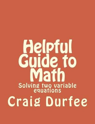 Helpful Guide to Math: Solving two variable equations by Durfee, Craig