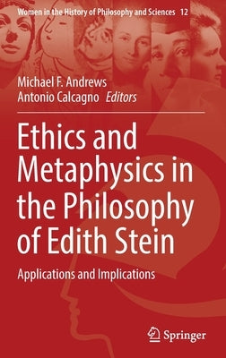 Ethics and Metaphysics in the Philosophy of Edith Stein: Applications and Implications by Andrews, Michael F.