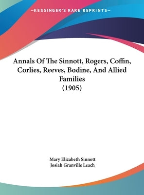 Annals Of The Sinnott, Rogers, Coffin, Corlies, Reeves, Bodine, And Allied Families (1905) by Sinnott, Mary Elizabeth