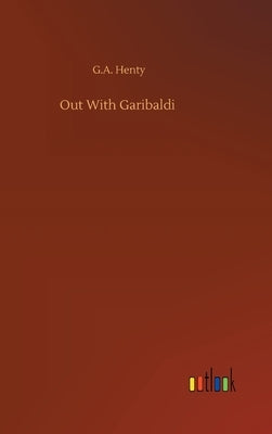 Out With Garibaldi by Henty, G. a.