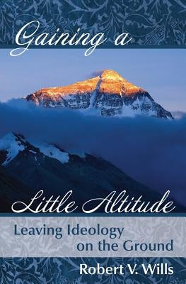 Gaining a Little Altitude: Leaving Ideology on the Ground by Wills, Robert V.