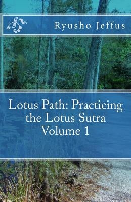 Lotus Path: Living the Lotus Sutra - Volume 1 by Jeffus, Ryusho