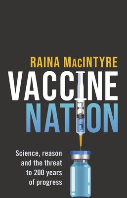 Vaccine Nation: Science, reason and the threat to 200 years of progress by MacIntyre, Raina