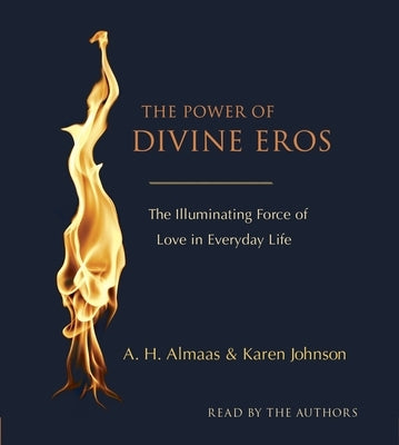 The Power of Divine Eros: The Illuminating Force of Love in Everyday Life by Almaas, A. H.