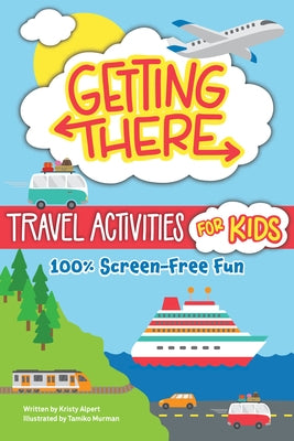 Getting There Travel Activities for Kids: 100% Screen-Free Fun by Alpert, Kristy