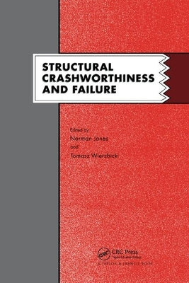 Structural Crashworthiness and Failure: Proceedings of the Third International Symposium on Structural Crashworthiness held at the University of Liver by Jones, N.