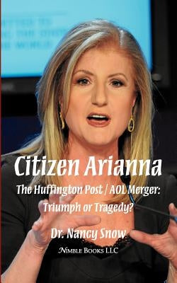 Citizen Arianna: The Huffington Post / AOL Merger: Triumph or Tragedy? by Snow, Nancy