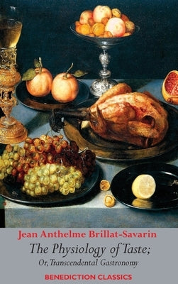 The Physiology of Taste; or, Transcendental Gastronomy by Brillat-Savarin, Jean Anthelme