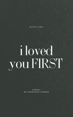 I Loved You First: Book One by Leonor, Charlotte