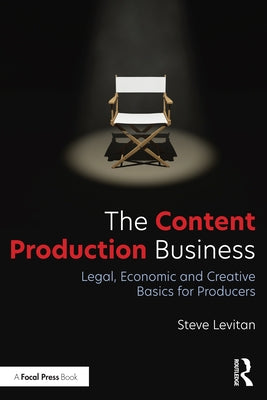 The Content Production Business: Legal, Economic and Creative Basics for Producers by Levitan, Steve