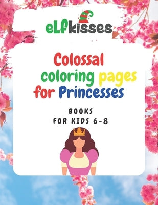 Colossal Coloring pages for Princesses: Book for kids 6-8 by Hnatchuk, Oleksii
