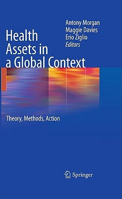 Health Assets in a Global Context: Theory, Methods, Action by Morgan, Antony