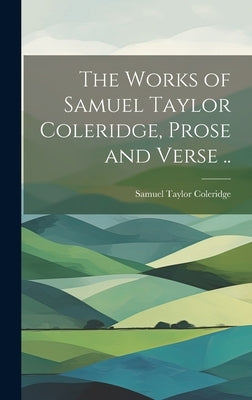 The Works of Samuel Taylor Coleridge, Prose and Verse .. by Coleridge, Samuel Taylor